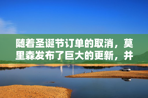 随着圣诞节订单的取消，莫里森发布了巨大的更新，并做出了重大改变